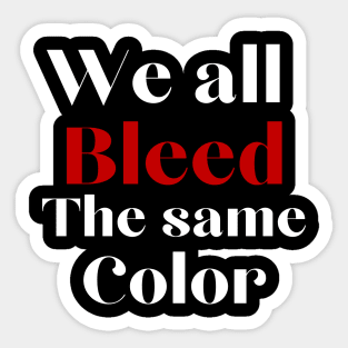 We all bleed the same color Sticker